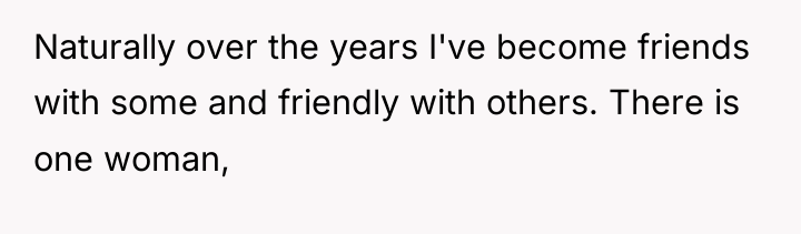 Naturally over the years I've become friends with some and...