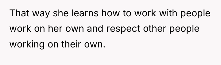 That way she learns how to work with people work...