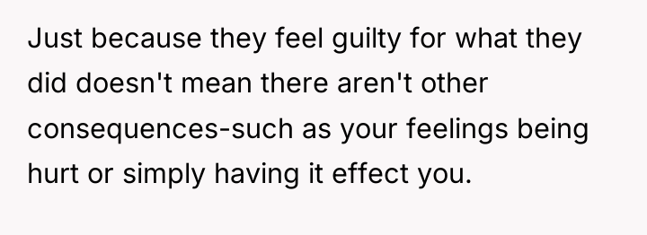 Just because they feel guilty for what they did doesn't...
