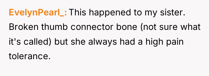 EvelynPearl_ This happened to my sister. Broken thumb connector bone...