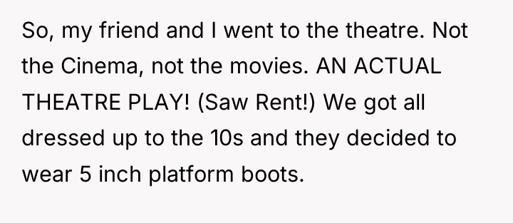 So, my friend and I went to the theatre. Not...
