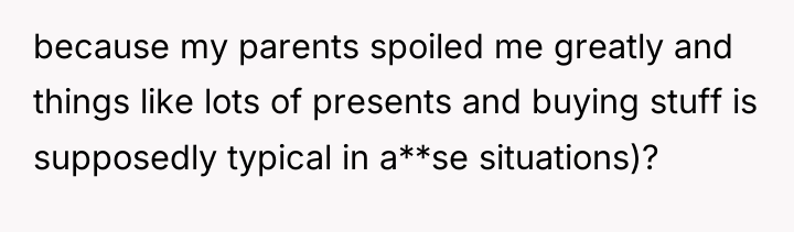 because my parents spoiled me greatly and things like lots...