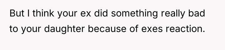 But I think your ex did something really bad to...