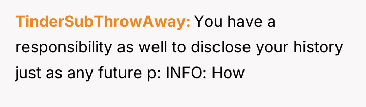 TinderSubThrowAway You have a responsibility as well to disclose your...