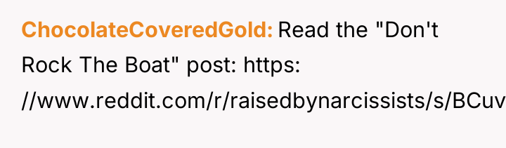 ChocolateCoveredGold Read the "Don't Rock The Boat" post: https: //www.reddit.com/r/raisedbynarcissists/s/BCuvAbwhaA