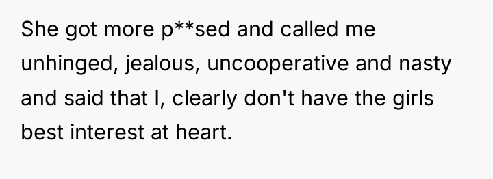 She got more p**sed and called me unhinged, jealous, uncooperative...
