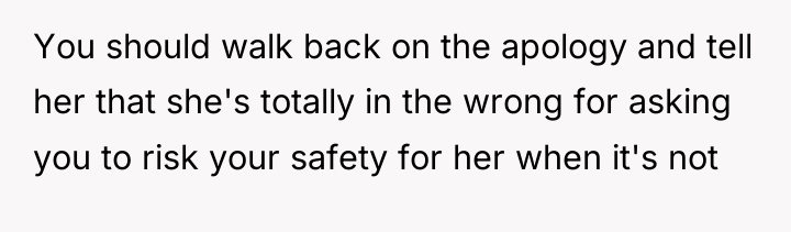 You should walk back on the apology and tell her...
