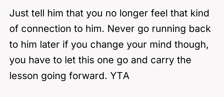Just tell him that you no longer feel that kind...