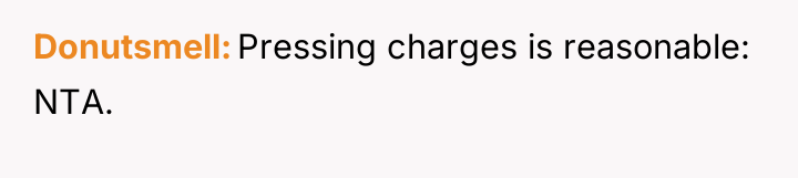 Donutsmell Pressing charges is reasonable: NTA.