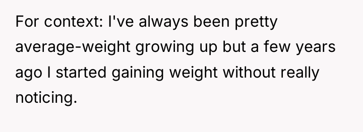 For context: I've always been pretty average-weight growing up but...