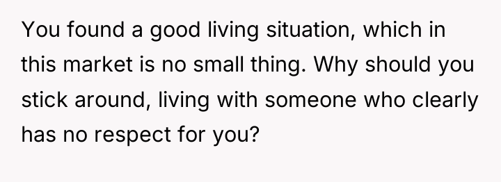You found a good living situation, which in this market...