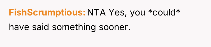 FishScrumptious NTA Yes, you *could* have said something sooner.