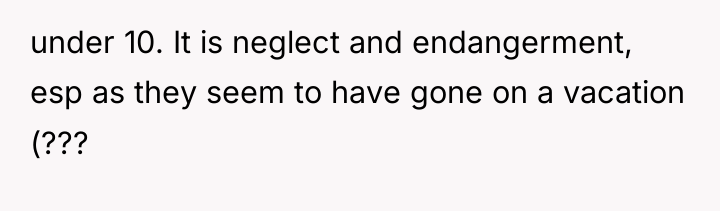 under 10. It is neglect and endangerment, esp as they...