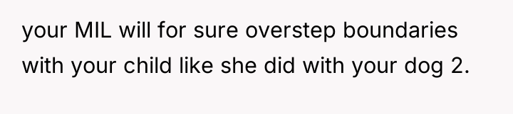 your MIL will for sure overstep boundaries with your child...