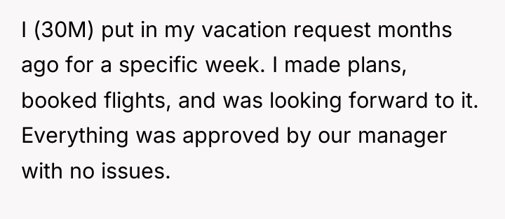 I (30M) put in my vacation request months ago for...