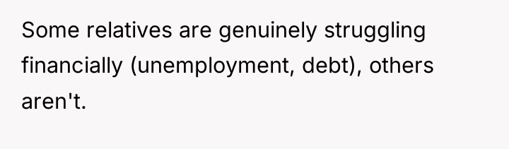 Some relatives are genuinely struggling financially (unemployment, debt), others aren't.