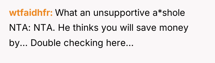 wtfaidhfr What an unsupportive a*shole NTA: NTA. He thinks you...
