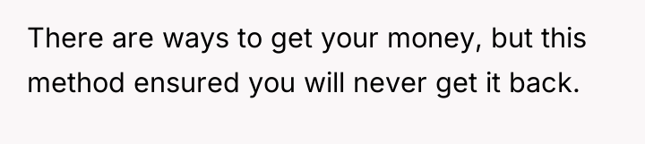 There are ways to get your money, but this method...