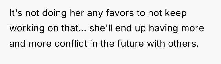 It's not doing her any favors to not keep working...
