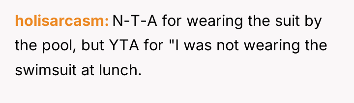 holisarcasm N-T-A for wearing the suit by the pool, but...