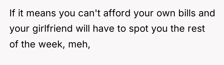 If it means you can't afford your own bills and...