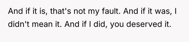 And if it is, that's not my fault. And if...
