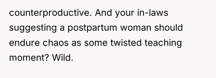 counterproductive. And your in-laws suggesting a postpartum woman should endure...