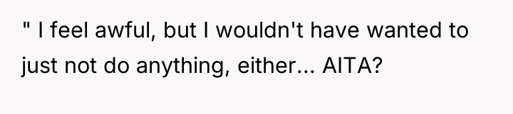 " I feel awful, but I wouldn't have wanted to...