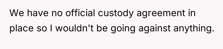 We have no official custody agreement in place so I...