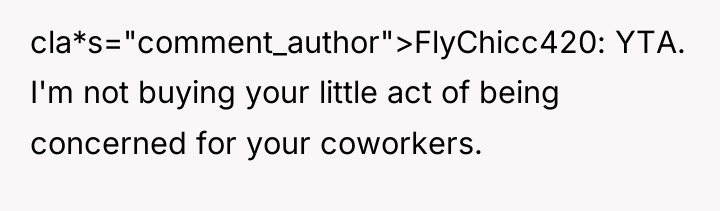 cla*s="comment_author">FlyChicc420: YTA. I'm not buying your little act of being...