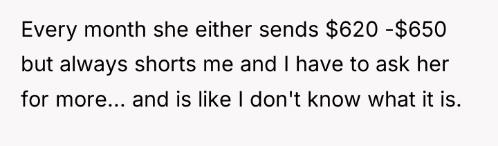 Every month she either sends $620 -$650 but always shorts...
