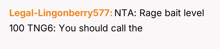 Legal-Lingonberry577 NTA: Rage bait level 100 TNG6: You should call...