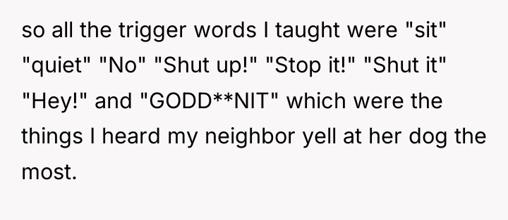so all the trigger words I taught were "sit" "quiet"...