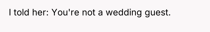 I told her: You're not a wedding guest.