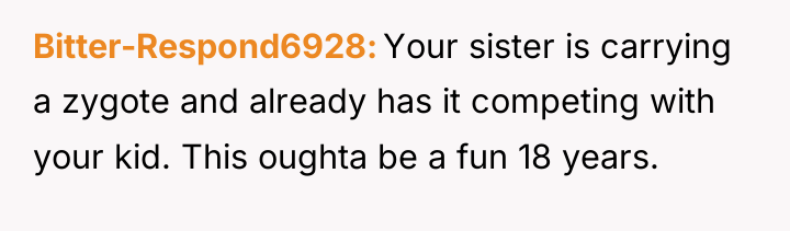 Bitter-Respond6928 Your sister is carrying a zygote and already has...