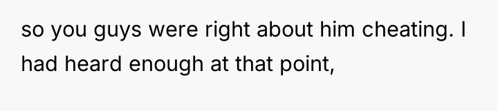 so you guys were right about him cheating. I had...