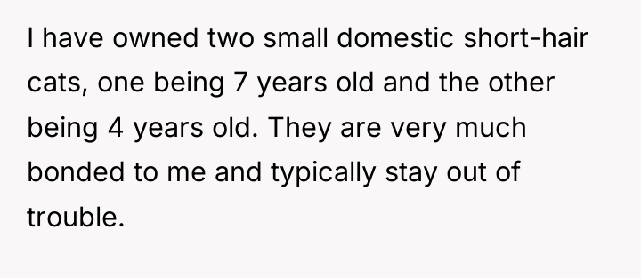 I have owned two small domestic short-hair cats, one being...