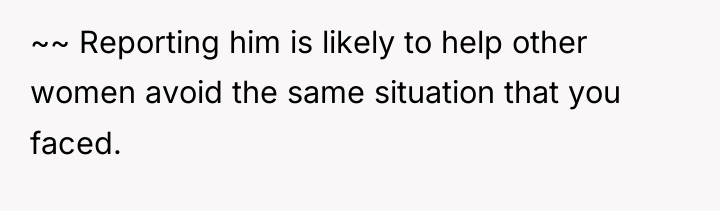 ~~ Reporting him is likely to help other women avoid...