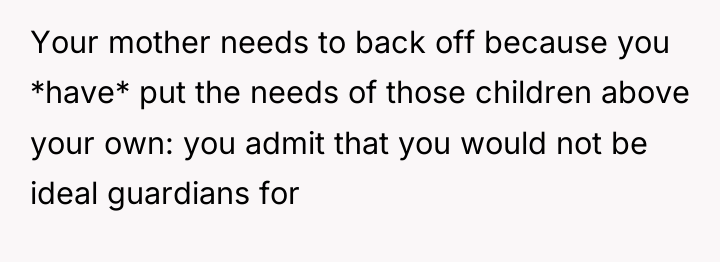 Your mother needs to back off because you *have* put...
