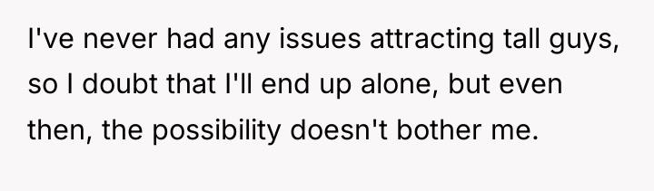 I've never had any issues attracting tall guys, so I...
