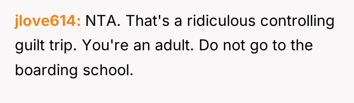 jlove614 NTA. That's a ridiculous controlling guilt trip. You're an...