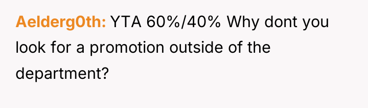 Aelderg0th YTA 60%/40% Why dont you look for a promotion...