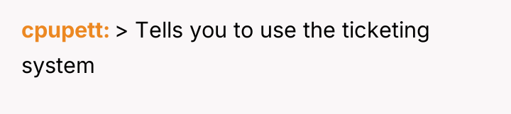 cpupett > Tells you to use the ticketing system