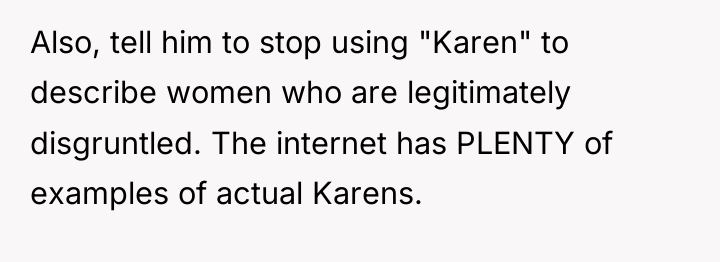 Also, tell him to stop using "Karen" to describe women...