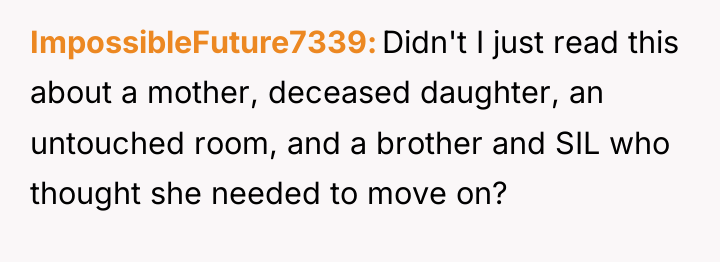 ImpossibleFuture7339 Didn't I just read this about a mother, deceased...
