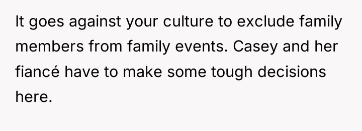 It goes against your culture to exclude family members from...