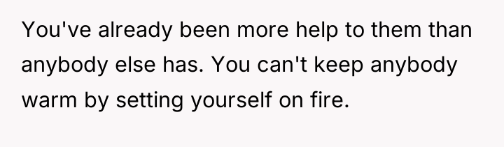 You've already been more help to them than anybody else...