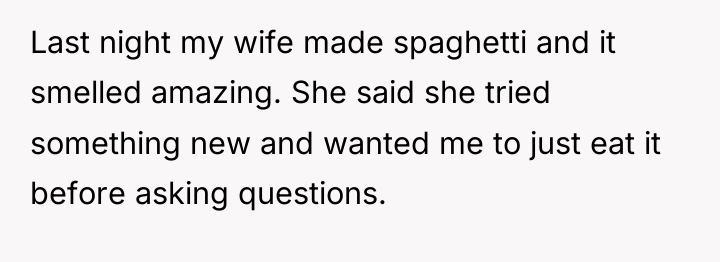Last night my wife made spaghetti and it smelled amazing....