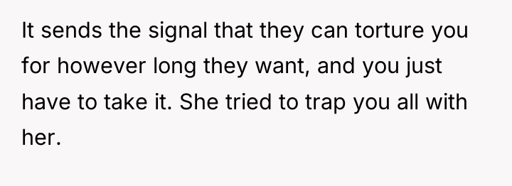 It sends the signal that they can torture you for...
