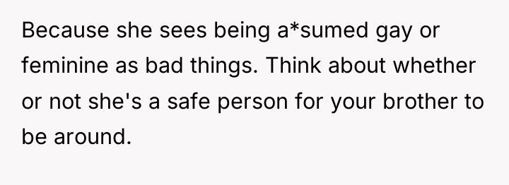 Because she sees being a*sumed gay or feminine as bad...